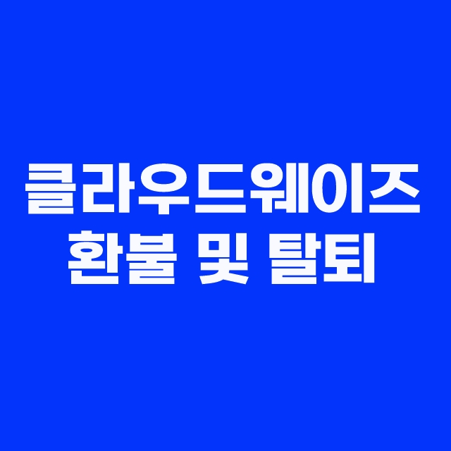 클라우드웨이즈 환불 및 탈퇴 한방에